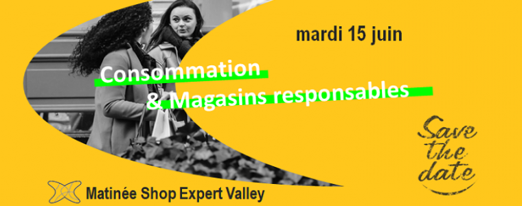 Matinée Consommation et Magasins responsables -Shop Expert Valley 15 juin 2021